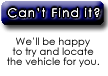 Click here to complete a locator form and we will try and locate a suitable vehicle for you